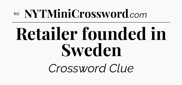 Retailer founded in Sweden - WSJ Crossword