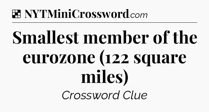 Solution: Smallest member of the eurozone (122 square miles) - NYT Crossword