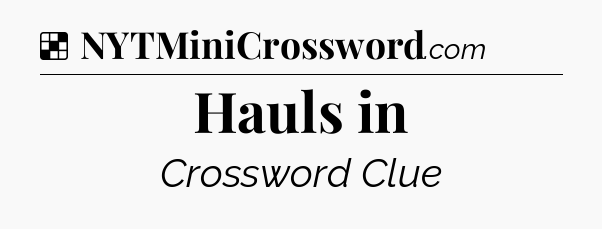 Solution: Hauls in - NYT Crossword