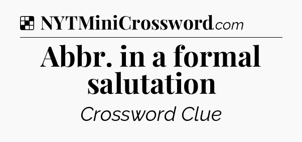 Solution: Abbr. in a formal salutation - NYT Crossword