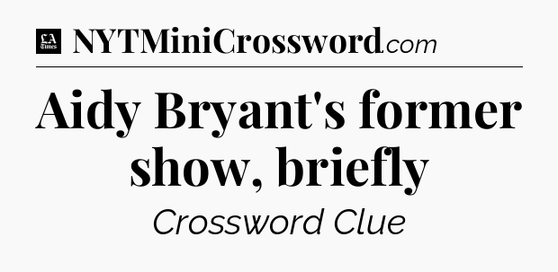 Aidy Bryant's former show, briefly - LA Times Crossword