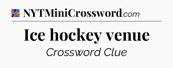 Ice hockey venue Crossword Clue