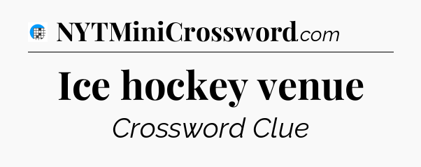 Ice hockey venue Crossword Clue
