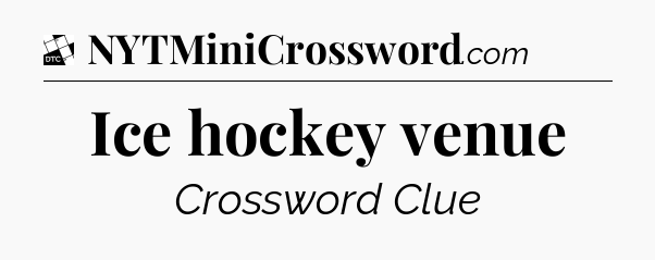 Ice hockey venue - Daily Themed Classic Crossword