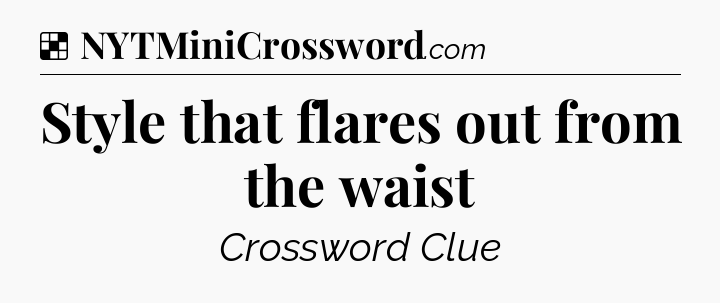 Solution: Style that flares out from the waist - NYT Crossword