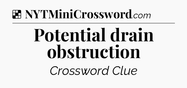 Solution: Potential drain obstruction - NYT Crossword