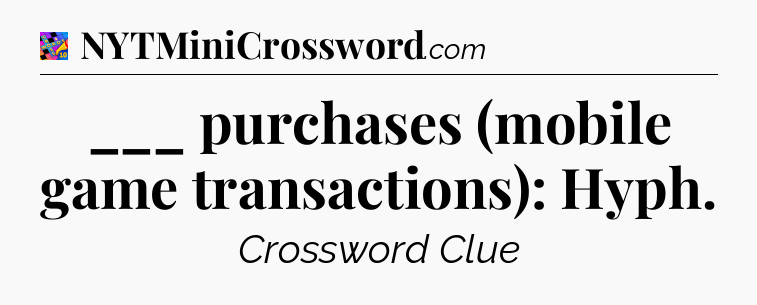 ___ purchases (mobile game transactions): Hyph Crossword Clue