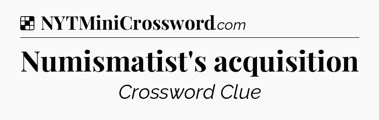 Solution: Numismatist's acquisition - NYT Crossword