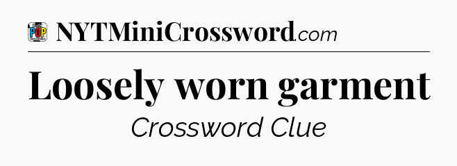 Loosely worn garment Crossword Clue