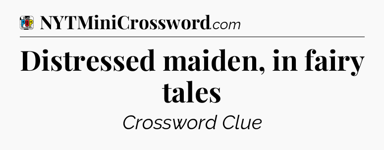 Distressed maiden, in fairy tales Crossword Clue
