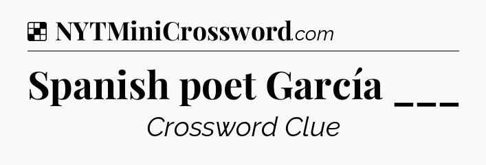 Solution: Spanish poet García ___ - NYT Crossword