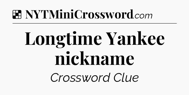 Solution: Longtime Yankee nickname - NYT Crossword