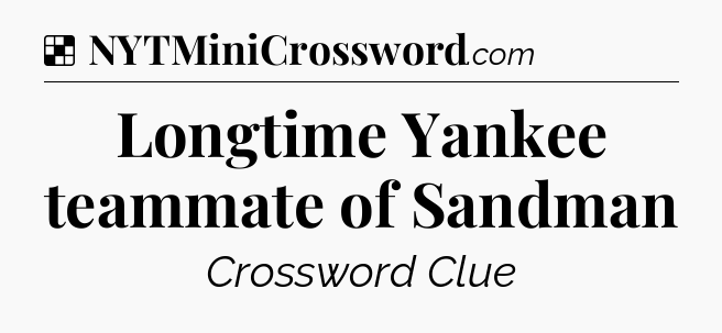 Solution: Longtime Yankee teammate of Sandman - NYT Crossword