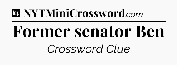 Former senator Ben Crossword Clue
