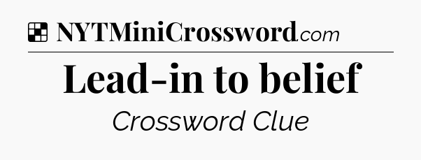 Solution: Lead-in to belief - NYT Crossword