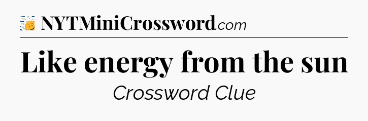 Like energy from the sun - 7 Little Words