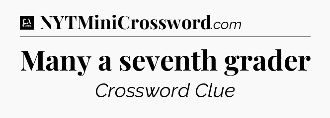 Many a seventh grader - LA Times Crossword
