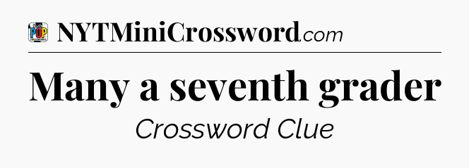 Many a seventh grader Crossword Clue