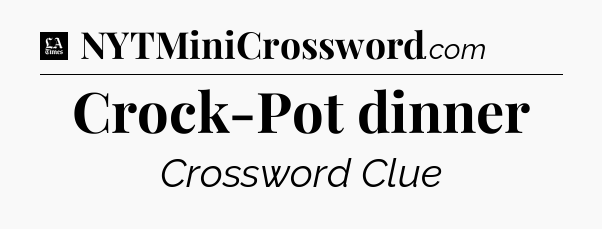 Crock-Pot dinner - LA Times Crossword