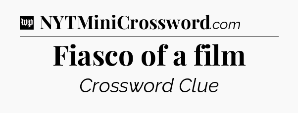 Fiasco of a film Crossword Clue