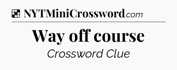 Solution: Way off course - NYT Crossword