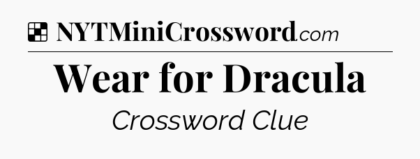 Solution: Wear for Dracula - NYT Crossword