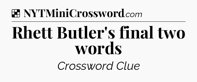 Solution: Rhett Butler's final two words - NYT Crossword
