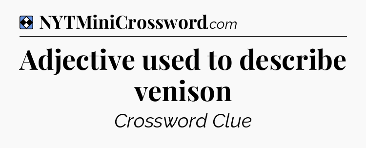 Solution: Adjective used to describe venison - NYT Mini Crossword