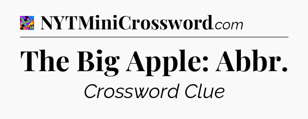 The Big Apple: Abbr Crossword Clue
