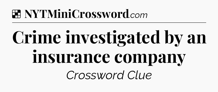 Solution: Crime investigated by an insurance company - NYT Crossword