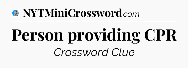 Person providing CPR Crossword Clue