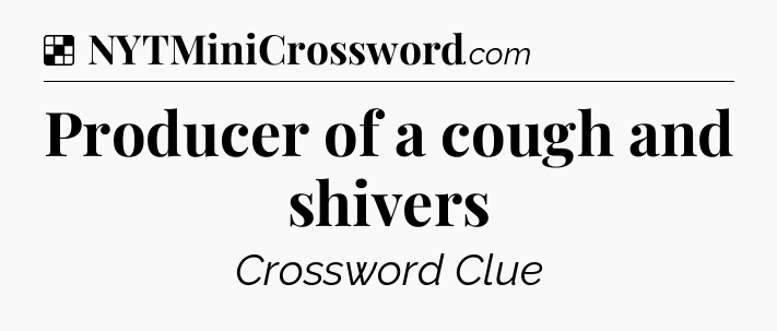 Solution: Producer of a cough and shivers - NYT Crossword