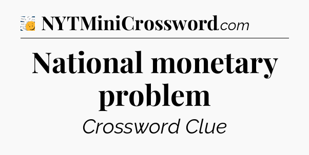National monetary problem - 7 Little Words