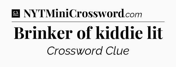 Brinker of kiddie lit - LA Times Crossword