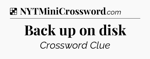 Solution: Back up on disk - NYT Crossword