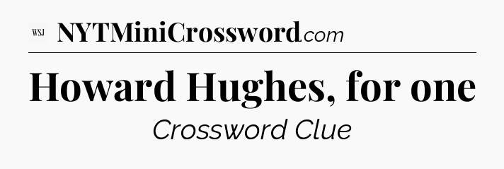 Howard Hughes, for one - WSJ Crossword