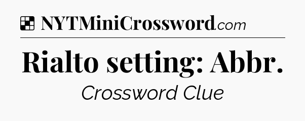 Solution: Rialto setting: Abbr - NYT Crossword