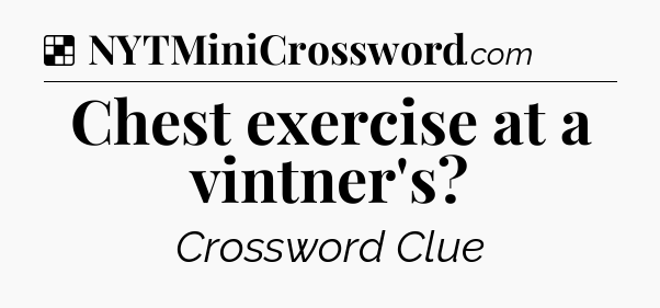 Solution: Chest exercise at a vintner's - NYT Crossword