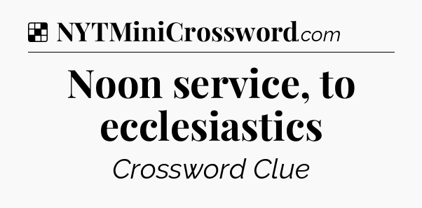 Solution: Noon service, to ecclesiastics - NYT Crossword