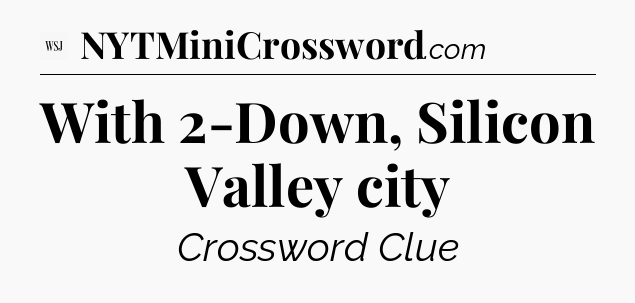 With 2-Down, Silicon Valley city - WSJ Crossword