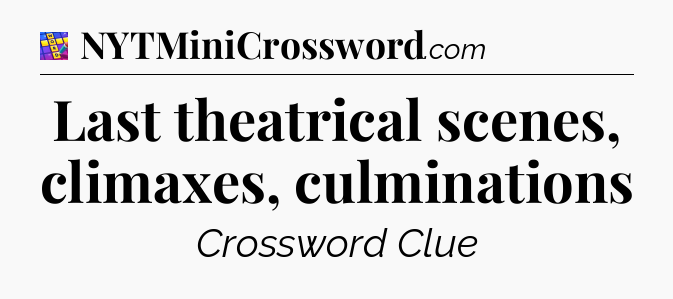 Last theatrical scenes, climaxes, culminations Codycross