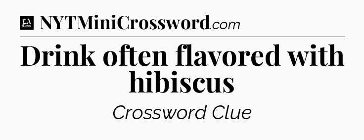 Drink often flavored with hibiscus - LA Times Crossword