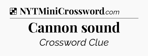 Cannon sound NYT Crossword