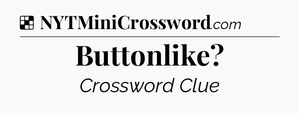Solution: Buttonlike - NYT Crossword