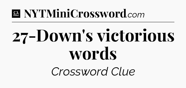 27-Down's victorious words - LA Times Crossword
