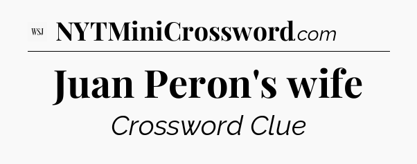 Juan Peron's wife - WSJ Crossword