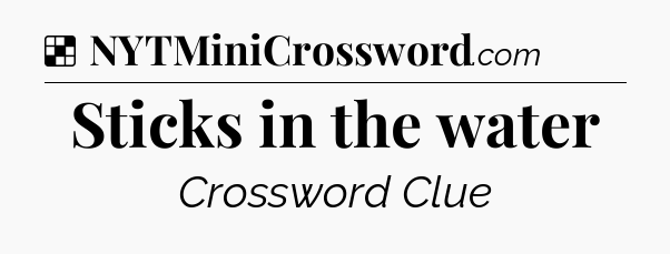 Solution: Sticks in the water - NYT Crossword