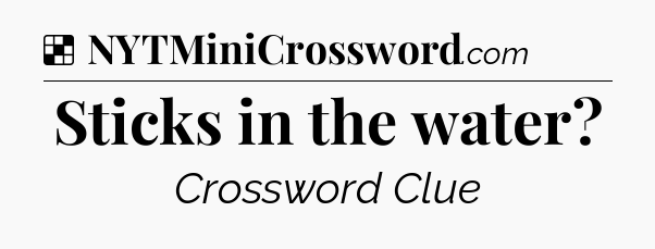 Solution: Sticks in the water - NYT Crossword