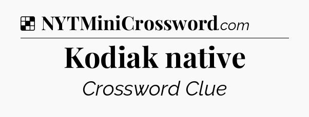 Solution: Kodiak native - NYT Crossword