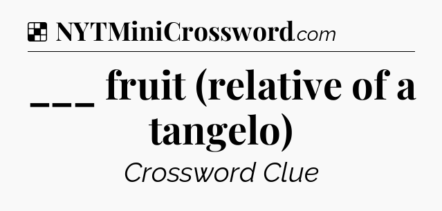 Solution: ___ fruit (relative of a tangelo) - NYT Crossword